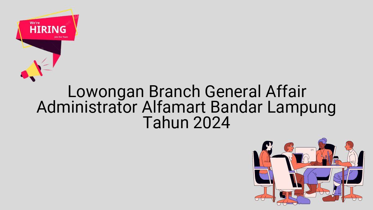 Lowongan Branch General Affair Administrator Alfamart Bandar Lampung Tahun 2024