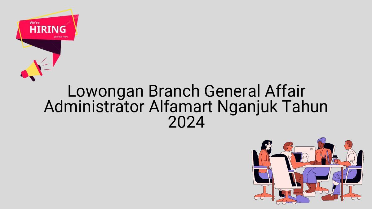 Lowongan Branch General Affair Administrator Alfamart Nganjuk Tahun 2024