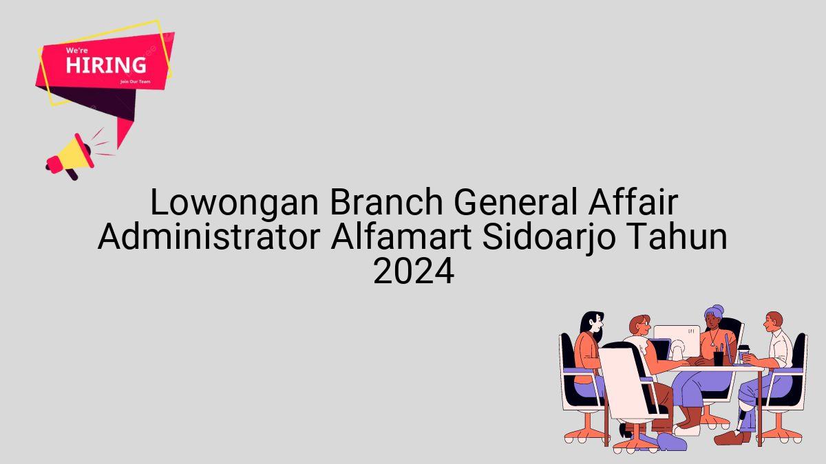 Lowongan Branch General Affair Administrator Alfamart Sidoarjo Tahun 2024