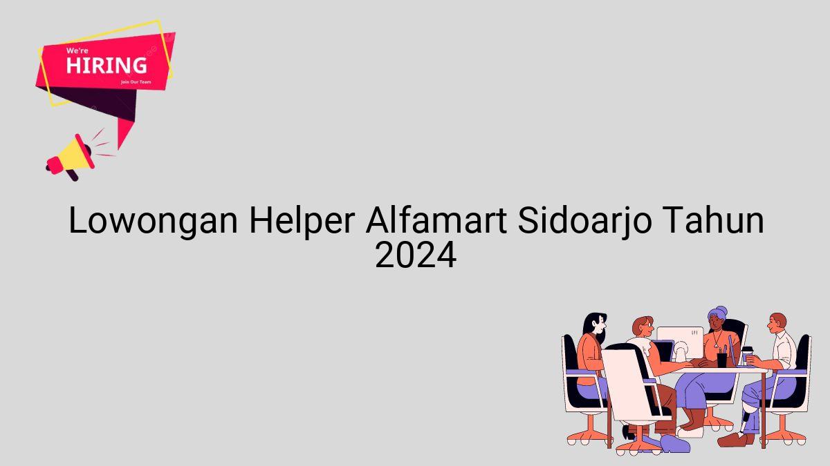 Lowongan Helper Alfamart Sidoarjo Tahun 2024