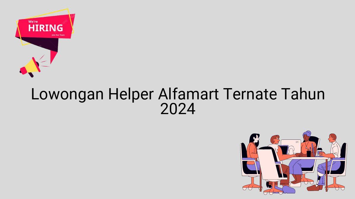 Lowongan Helper Alfamart Ternate Tahun 2024