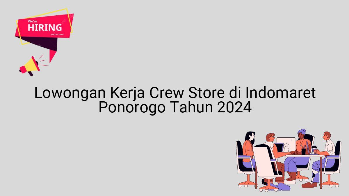 Lowongan Kerja Crew Store di Indomaret Ponorogo Tahun 2024