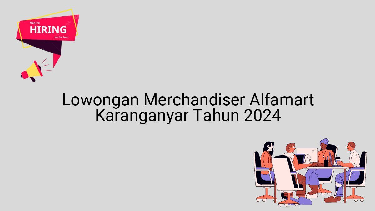Lowongan Merchandiser Alfamart Karanganyar Tahun 2024