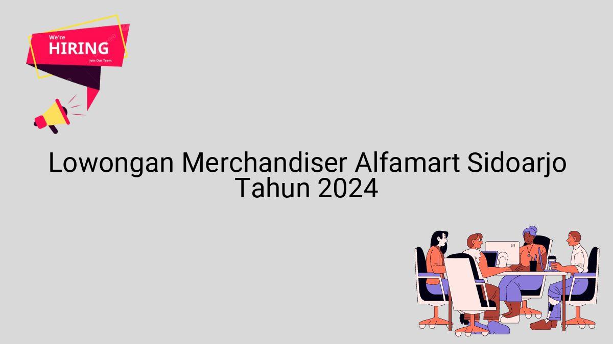 Lowongan Merchandiser Alfamart Sidoarjo Tahun 2024