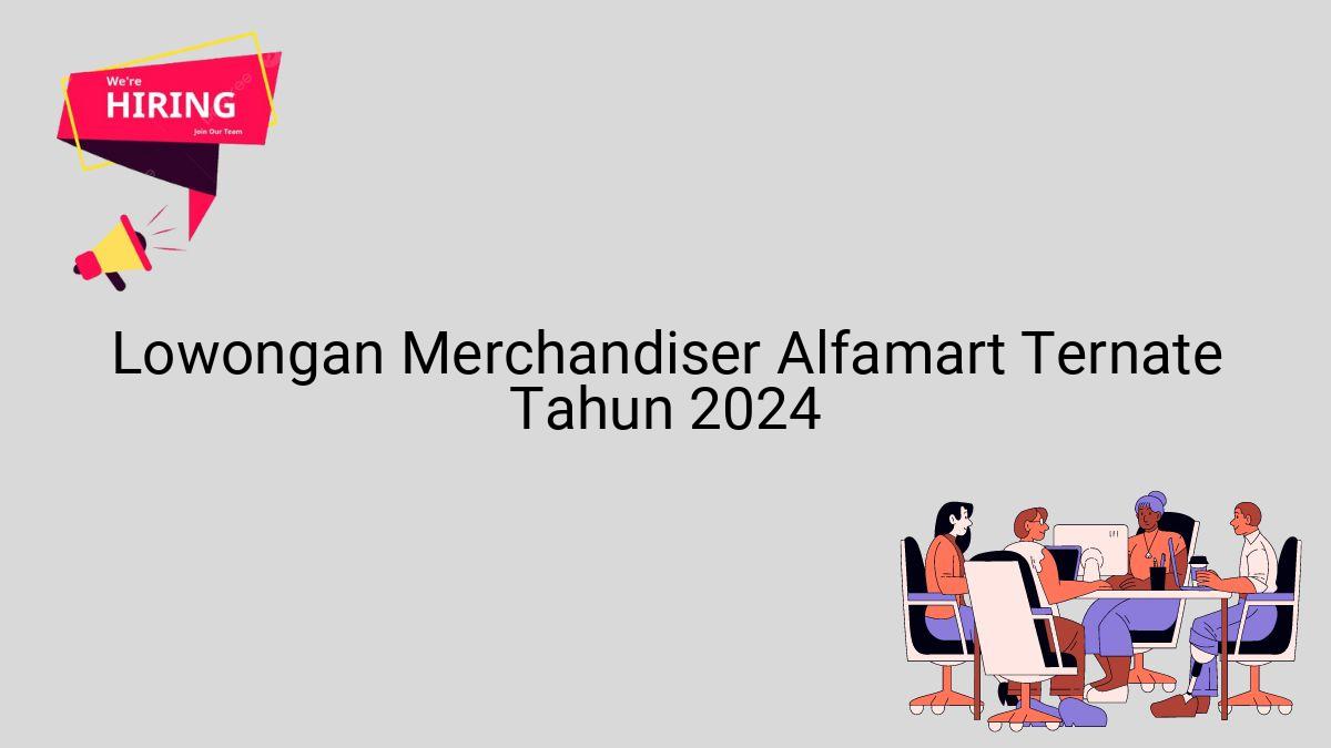 Lowongan Merchandiser Alfamart Ternate Tahun 2024
